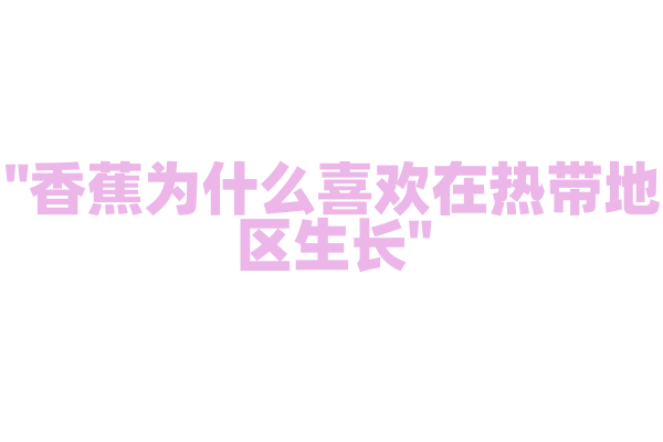 "香蕉为什么喜欢在热带地区生长"